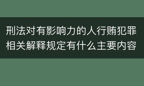 刑法对有影响力的人行贿犯罪相关解释规定有什么主要内容