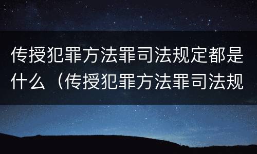 传授犯罪方法罪司法规定都是什么（传授犯罪方法罪司法规定都是什么罪名）