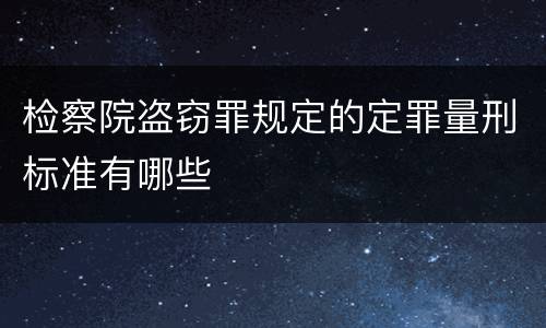 检察院盗窃罪规定的定罪量刑标准有哪些