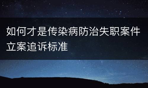 如何才是传染病防治失职案件立案追诉标准