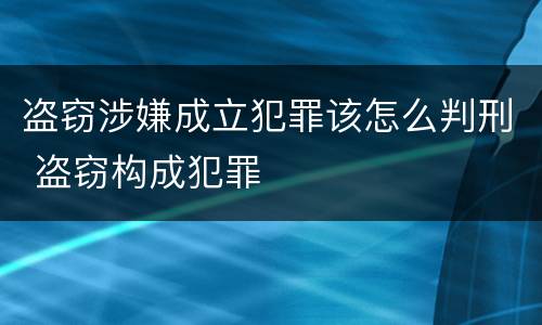 盗窃涉嫌成立犯罪该怎么判刑 盗窃构成犯罪