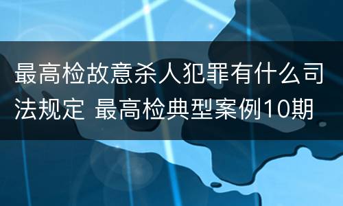 最高检故意杀人犯罪有什么司法规定 最高检典型案例10期