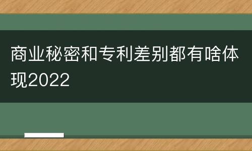 商业秘密和专利差别都有啥体现2022