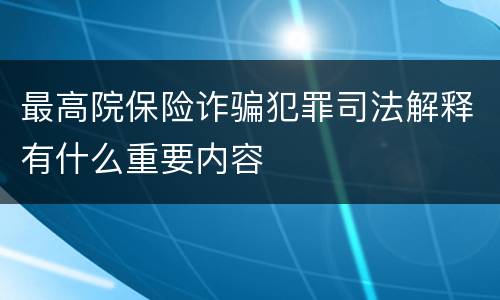 最高院保险诈骗犯罪司法解释有什么重要内容