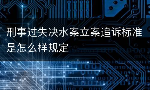 刑事过失决水案立案追诉标准是怎么样规定