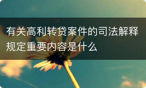 有关高利转贷案件的司法解释规定重要内容是什么