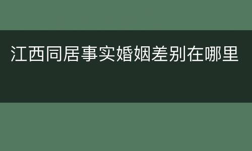 江西同居事实婚姻差别在哪里