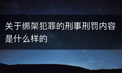 关于绑架犯罪的刑事刑罚内容是什么样的