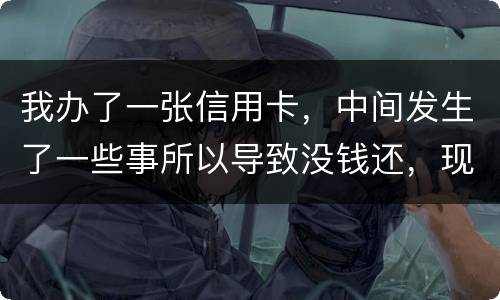 我办了一张信用卡，中间发生了一些事所以导致没钱还，现在要起诉我，我要怎样去解决i