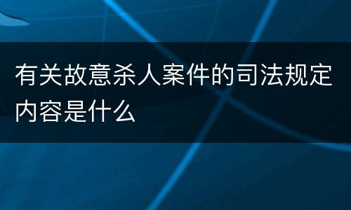 有关故意杀人案件的司法规定内容是什么