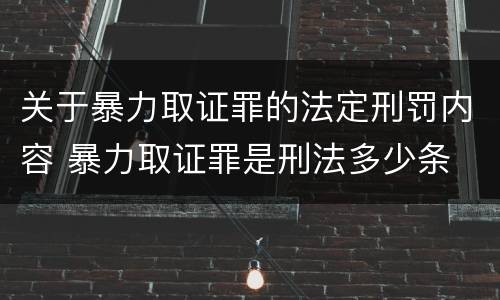 关于暴力取证罪的法定刑罚内容 暴力取证罪是刑法多少条