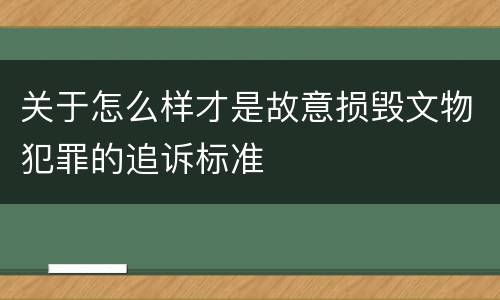 关于怎么样才是故意损毁文物犯罪的追诉标准