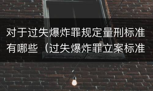 对于过失爆炸罪规定量刑标准有哪些（过失爆炸罪立案标准）