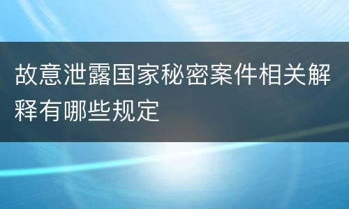 故意泄露国家秘密案件相关解释有哪些规定