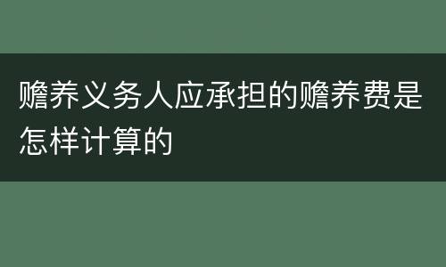 赡养义务人应承担的赡养费是怎样计算的