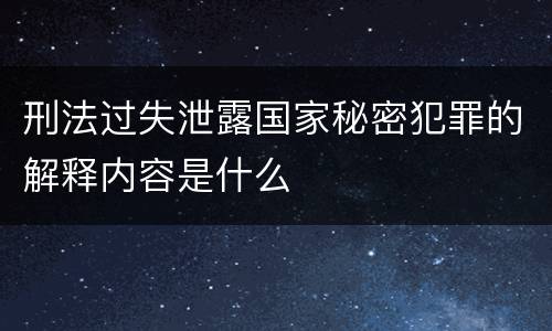 刑法过失泄露国家秘密犯罪的解释内容是什么