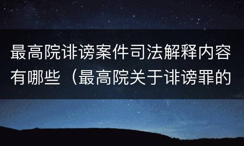 最高院诽谤案件司法解释内容有哪些（最高院关于诽谤罪的司法解释）