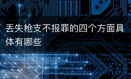 丢失枪支不报罪的四个方面具体有哪些