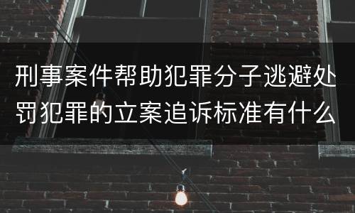 刑事案件帮助犯罪分子逃避处罚犯罪的立案追诉标准有什么规定