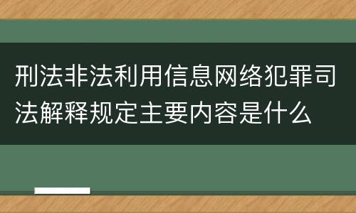 刑法非法利用信息网络犯罪司法解释规定主要内容是什么