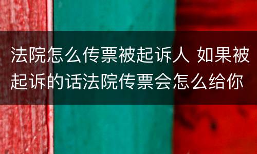 法院怎么传票被起诉人 如果被起诉的话法院传票会怎么给你