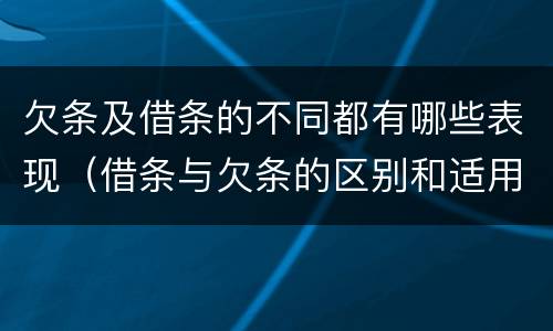 欠条及借条的不同都有哪些表现（借条与欠条的区别和适用要点）