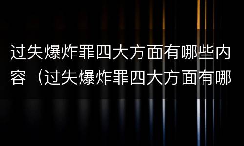 过失爆炸罪四大方面有哪些内容（过失爆炸罪四大方面有哪些内容呢）