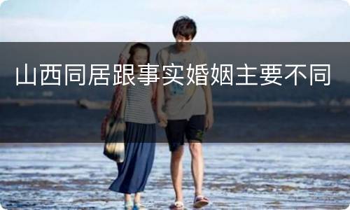 山西同居跟事实婚姻主要不同