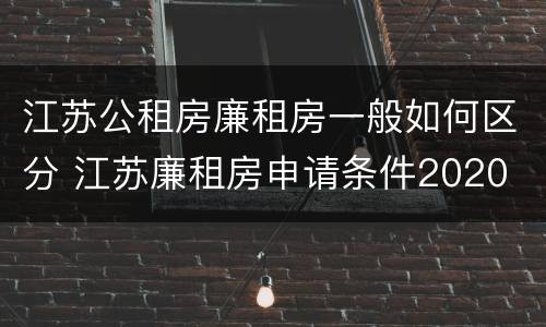 江苏公租房廉租房一般如何区分 江苏廉租房申请条件2020