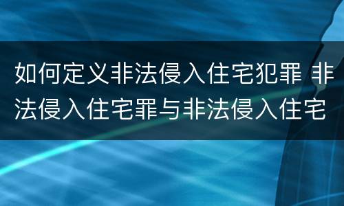 如何定义非法侵入住宅犯罪 非法侵入住宅罪与非法侵入住宅区别