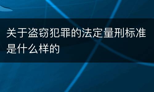 关于盗窃犯罪的法定量刑标准是什么样的