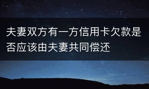 夫妻双方有一方信用卡欠款是否应该由夫妻共同偿还