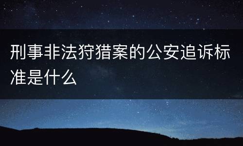 刑事非法狩猎案的公安追诉标准是什么