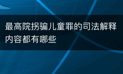 最高院拐骗儿童罪的司法解释内容都有哪些