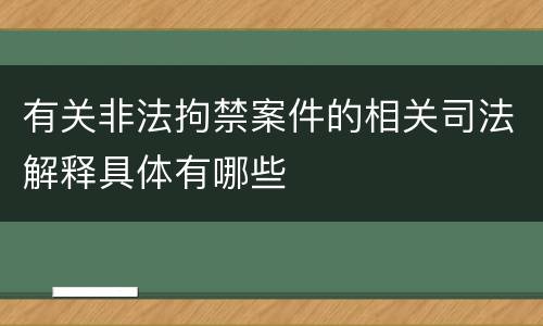 有关非法拘禁案件的相关司法解释具体有哪些