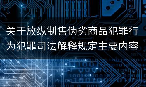 关于放纵制售伪劣商品犯罪行为犯罪司法解释规定主要内容是什么