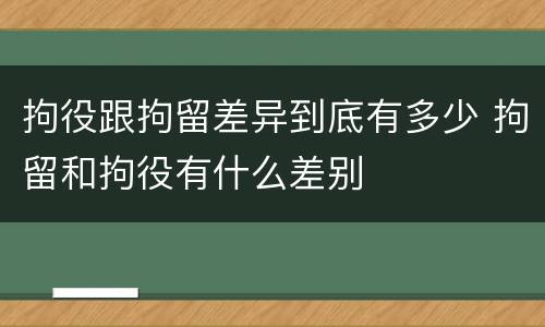 拘役跟拘留差异到底有多少 拘留和拘役有什么差别