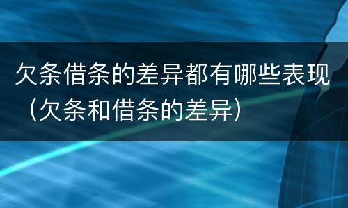 欠条借条的差异都有哪些表现（欠条和借条的差异）