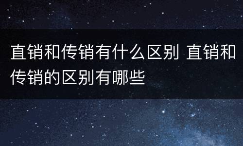 直销和传销有什么区别 直销和传销的区别有哪些