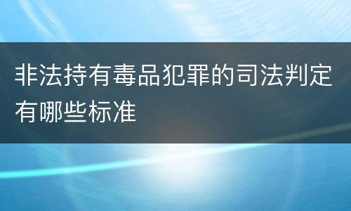 非法持有毒品犯罪的司法判定有哪些标准