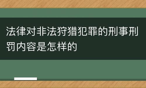 法律对非法狩猎犯罪的刑事刑罚内容是怎样的