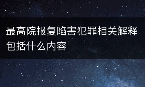 最高院报复陷害犯罪相关解释包括什么内容