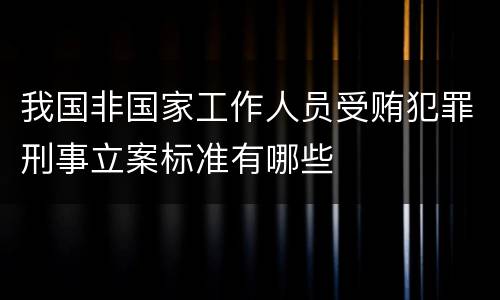 我国非国家工作人员受贿犯罪刑事立案标准有哪些