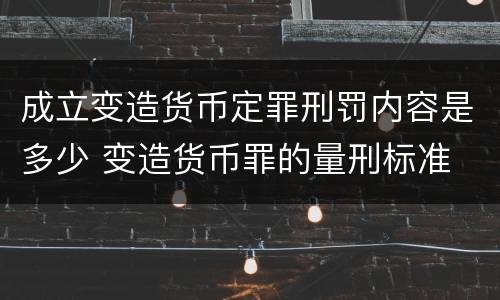 成立变造货币定罪刑罚内容是多少 变造货币罪的量刑标准