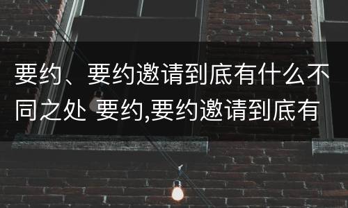 要约、要约邀请到底有什么不同之处 要约,要约邀请到底有什么不同之处英语