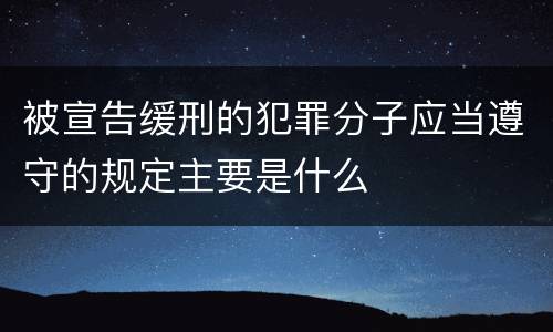 被宣告缓刑的犯罪分子应当遵守的规定主要是什么