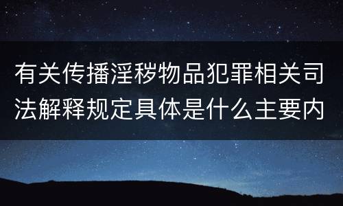 有关传播淫秽物品犯罪相关司法解释规定具体是什么主要内容