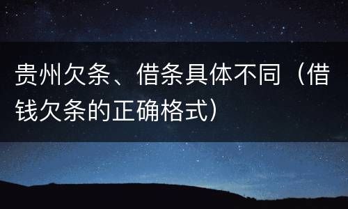 贵州欠条、借条具体不同（借钱欠条的正确格式）