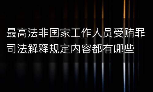 最高法非国家工作人员受贿罪司法解释规定内容都有哪些