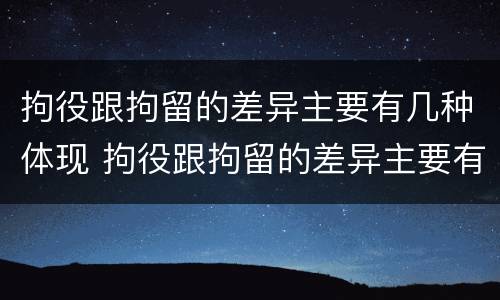 拘役跟拘留的差异主要有几种体现 拘役跟拘留的差异主要有几种体现方式